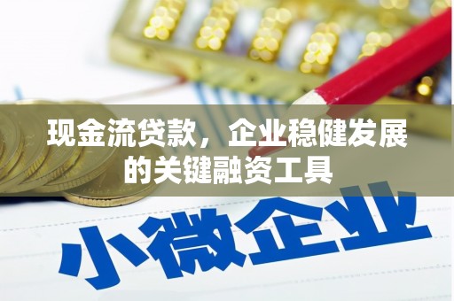 三湾现金流贷款，企业稳健发展的关键融资工具
