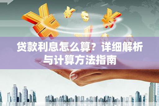抚远贷款利息怎么算？详细解析与计算方法指南