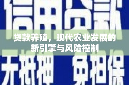 江川贷款养殖，现代农业发展的新引擎与风险控制