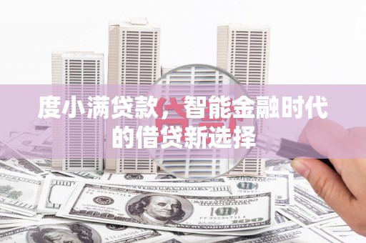 富县度小满贷款，智能金融时代的借贷新选择