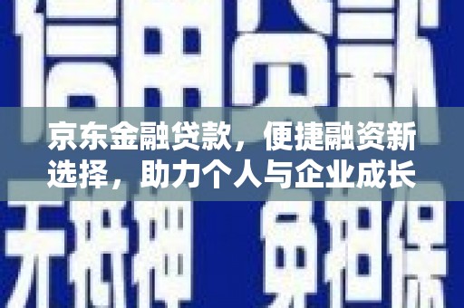 宛城京东金融贷款，便捷融资新选择，助力个人与企业成长