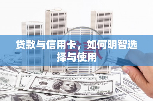 阿勒泰贷款与信用卡，如何明智选择与使用