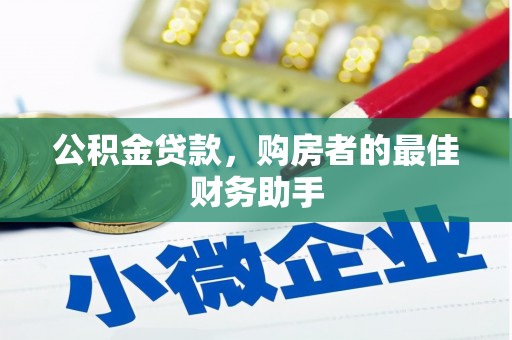 盐湖公积金贷款，购房者的最佳财务助手