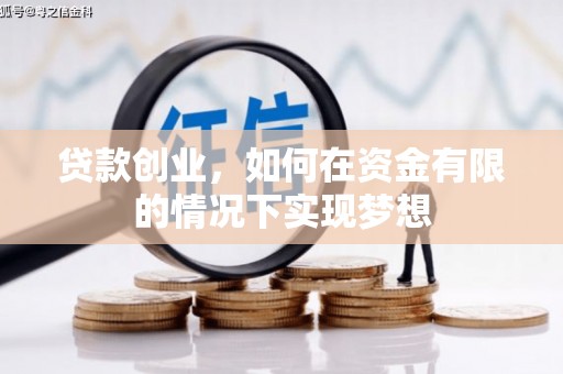 阳新贷款创业，如何在资金有限的情况下实现梦想