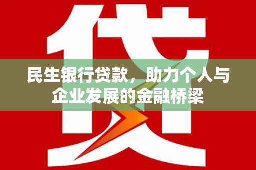 吉隆民生银行贷款，助力个人与企业发展的金融桥梁