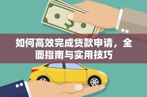 曲沃如何高效完成贷款申请，全面指南与实用技巧