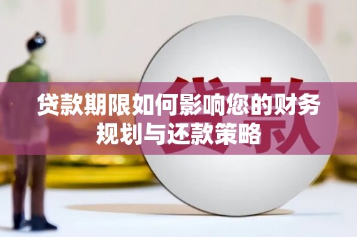 弓长岭贷款期限如何影响您的财务规划与还款策略