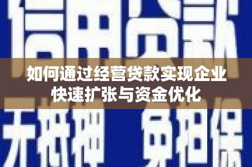 工布江达如何通过经营贷款实现企业快速扩张与资金优化