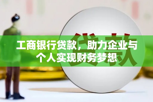 户县工商银行贷款，助力企业与个人实现财务梦想