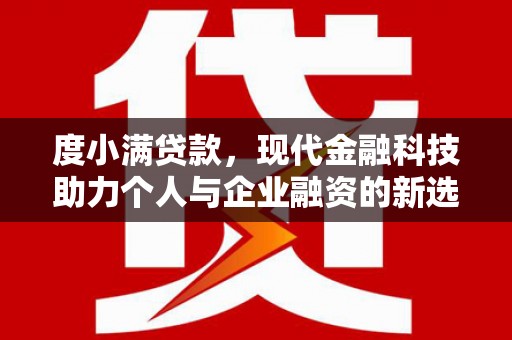 夏邑度小满贷款，现代金融科技助力个人与企业融资的新选择