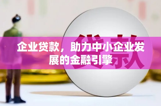 永清企业贷款，助力中小企业发展的金融引擎