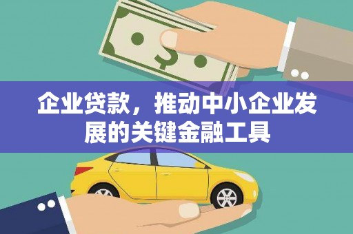 章丘企业贷款，推动中小企业发展的关键金融工具
