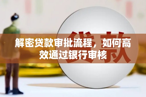 汉源解密贷款审批流程，如何高效通过银行审核