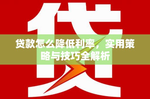 光泽贷款怎么降低利率，实用策略与技巧全解析