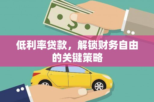 果洛低利率贷款，解锁财务自由的关键策略