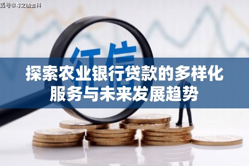 芎林探索农业银行贷款的多样化服务与未来发展趋势
