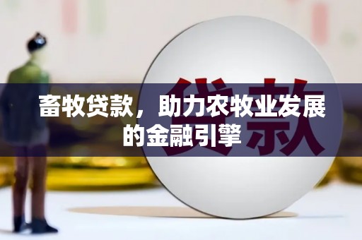 西吉畜牧贷款，助力农牧业发展的金融引擎