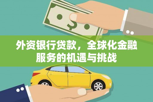 贵阳外资银行贷款，全球化金融服务的机遇与挑战