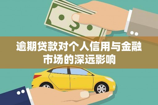 名间逾期贷款对个人信用与金融市场的深远影响