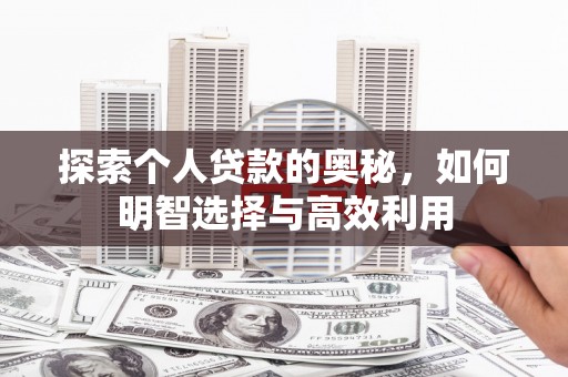 洪洞探索个人贷款的奥秘，如何明智选择与高效利用