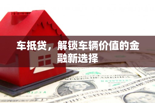 河曲车抵贷，解锁车辆价值的金融新选择