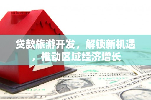 武陵源贷款旅游开发，解锁新机遇，推动区域经济增长