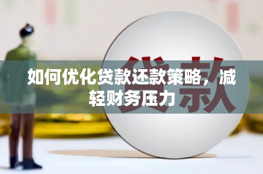 衡水如何优化贷款还款策略，减轻财务压力