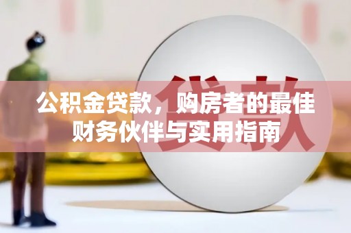 吴忠公积金贷款，购房者的最佳财务伙伴与实用指南