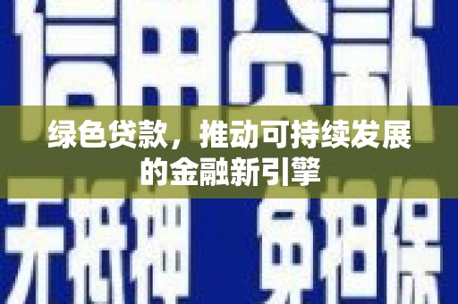 尼玛绿色贷款，推动可持续发展的金融新引擎