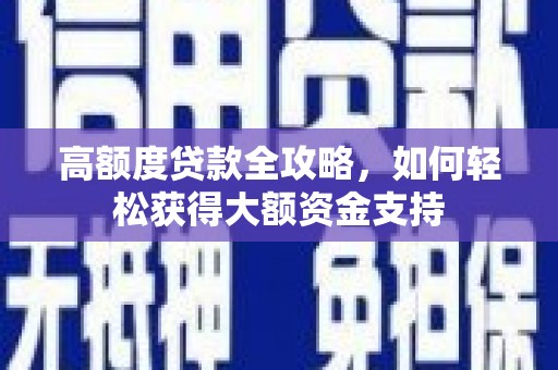 大朗高额度贷款全攻略，如何轻松获得大额资金支持