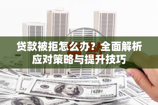 南屯贷款被拒怎么办？全面解析应对策略与提升技巧