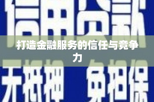利通打造金融服务的信任与竞争力